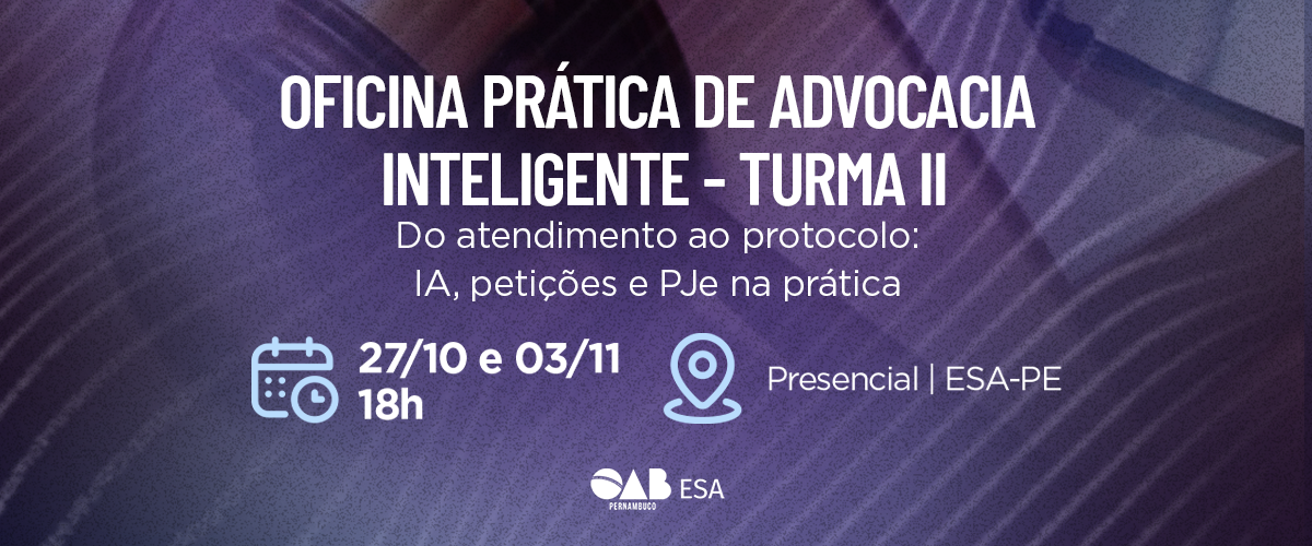 Dias: 27/10 e 03/11 - Oficina Prática de Advocacia inteligente (TURMA II)
