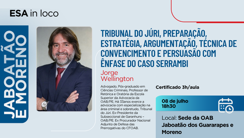 Dia: 08/07 - Tribunal do Júri, Preparação, Estratégia, Argumentação, Técnica de Convencimento e Persuasão com Ênfase do Caso Serrambi - JABOATÃO